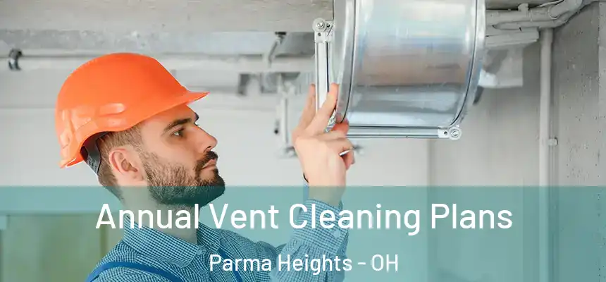  Annual Vent Cleaning Plans Parma Heights - OH