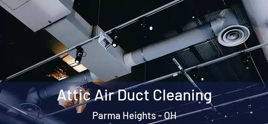 Attic Air Duct Cleaning Parma Heights - OH