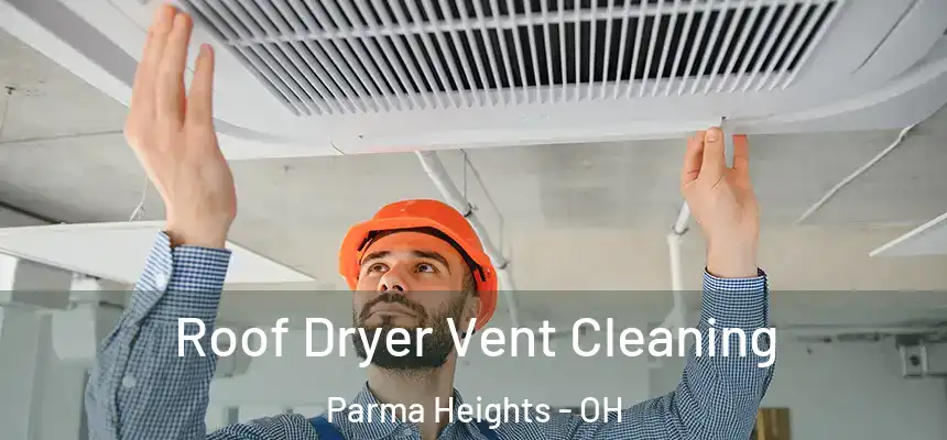 Roof Dryer Vent Cleaning Parma Heights - OH